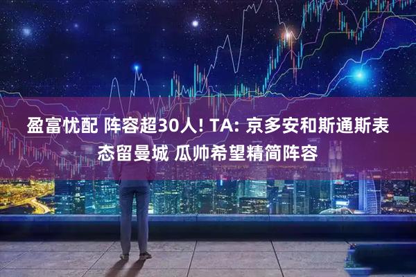 盈富忧配 阵容超30人! TA: 京多安和斯通斯表态留曼城 瓜帅希望精简阵容