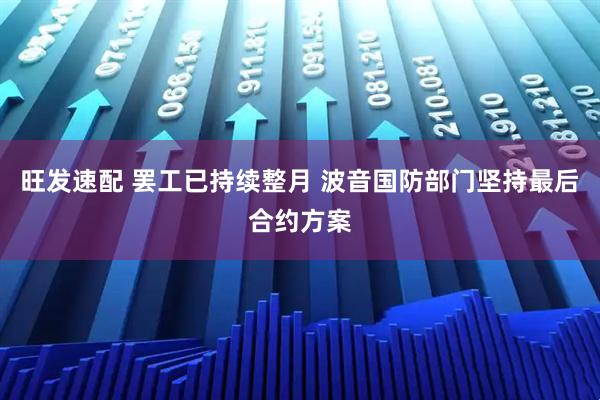 旺发速配 罢工已持续整月 波音国防部门坚持最后合约方案