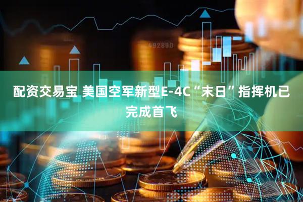 配资交易宝 美国空军新型E-4C“末日”指挥机已完成首飞